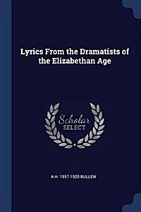 Lyrics from the Dramatists of the Elizabethan Age (Paperback)
