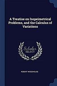 A Treatise on Isopeimetrical Problems, and the Calculus of Variations (Paperback)