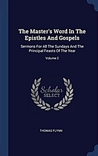 The Masters Word in the Epistles and Gospels: Sermons for All the Sundays and the Principal Feasts of the Year; Volume 2 (Hardcover)