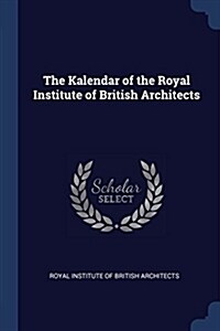 The Kalendar of the Royal Institute of British Architects (Paperback)