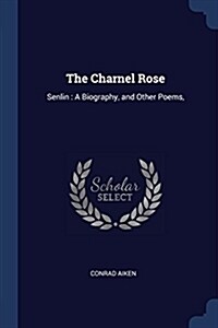 The Charnel Rose: Senlin: A Biography, and Other Poems, (Paperback)