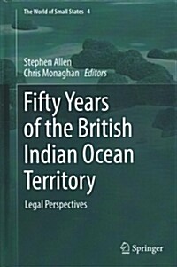 Fifty Years of the British Indian Ocean Territory: Legal Perspectives (Hardcover, 2018)