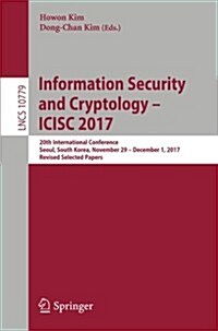 Information Security and Cryptology - Icisc 2017: 20th International Conference, Seoul, South Korea, November 29 - December 1, 2017, Revised Selected (Paperback, 2018)