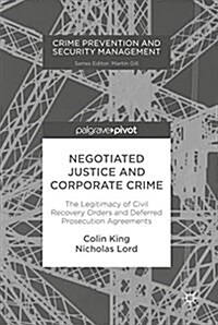 Negotiated Justice and Corporate Crime: The Legitimacy of Civil Recovery Orders and Deferred Prosecution Agreements (Hardcover, 2018)