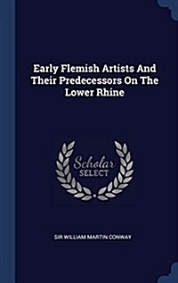 Early Flemish Artists and Their Predecessors on the Lower Rhine (Hardcover)