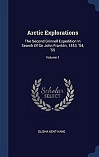 Arctic Explorations: The Second Grinnell Expedition in Search of Sir John Franklin, 1853, 54, 55; Volume 1 (Hardcover)