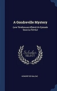 A Gondreville Mystery: (une T??reuse Affaire) Un Episode Sous La Terreur (Hardcover)