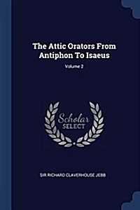 The Attic Orators from Antiphon to Isaeus; Volume 2 (Paperback)