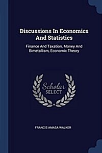 Discussions in Economics and Statistics: Finance and Taxation, Money and Bimetallism, Economic Theory (Paperback)