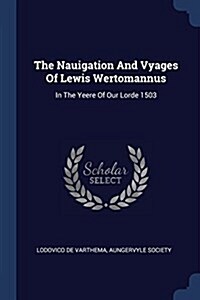 The Nauigation and Vyages of Lewis Wertomannus: In the Yeere of Our Lorde 1503 (Paperback)