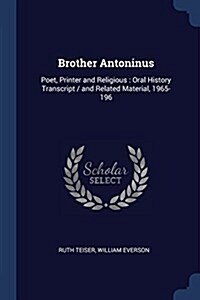 Brother Antoninus: Poet, Printer and Religious: Oral History Transcript / And Related Material, 1965-196 (Paperback)