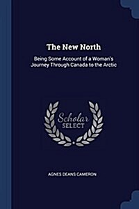 The New North: Being Some Account of a Womans Journey Through Canada to the Arctic (Paperback)