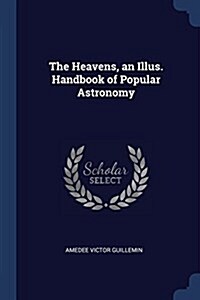 The Heavens, an Illus. Handbook of Popular Astronomy (Paperback)