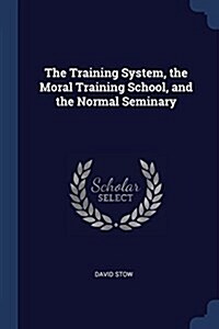 The Training System, the Moral Training School, and the Normal Seminary (Paperback)