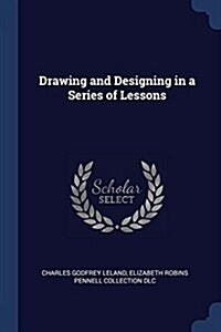 Drawing and Designing in a Series of Lessons (Paperback)