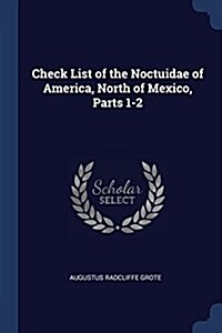 Check List of the Noctuidae of America, North of Mexico, Parts 1-2 (Paperback)