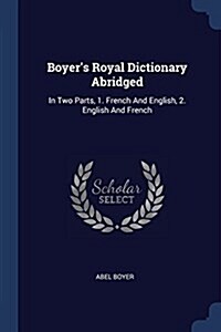 Boyers Royal Dictionary Abridged: In Two Parts, 1. French and English, 2. English and French (Paperback)