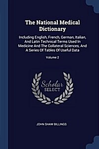 The National Medical Dictionary: Including English, French, German, Italian, and Latin Technical Terms Used in Medicine and the Collateral Sciences, a (Paperback)