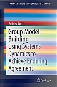 Group Model Building: Using Systems Dynamics to Achieve Enduring Agreement (Paperback, 2018)