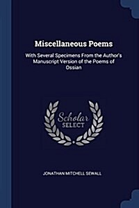 Miscellaneous Poems: With Several Specimens from the Authors Manuscript Version of the Poems of Ossian (Paperback)