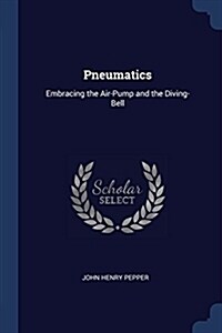 Pneumatics: Embracing the Air-Pump and the Diving-Bell (Paperback)