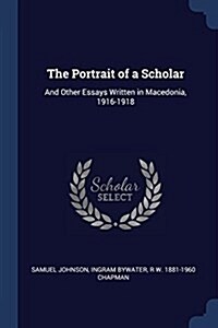 The Portrait of a Scholar: And Other Essays Written in Macedonia, 1916-1918 (Paperback)