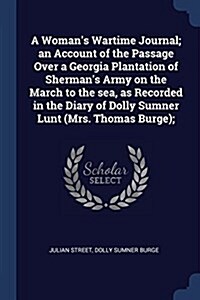 A Womans Wartime Journal; An Account of the Passage Over a Georgia Plantation of Shermans Army on the March to the Sea, as Recorded in the Diary of (Paperback)