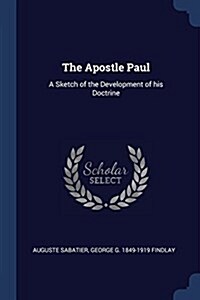 The Apostle Paul: A Sketch of the Development of His Doctrine (Paperback)