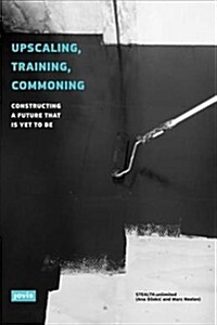 Upscaling, Training, Commoning: Constructing a Future That Is Yet to Be (Paperback)