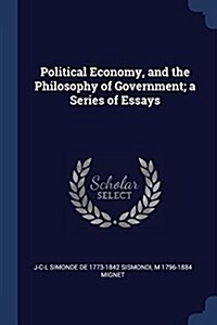 Political Economy, and the Philosophy of Government; A Series of Essays (Paperback)