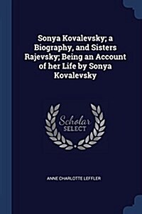 Sonya Kovalevsky; A Biography, and Sisters Rajevsky; Being an Account of Her Life by Sonya Kovalevsky (Paperback)