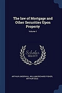 The Law of Mortgage and Other Securities Upon Property; Volume 1 (Paperback)