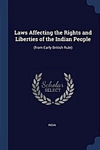 Laws Affecting the Rights and Liberties of the Indian People: (From Early British Rule) (Paperback)