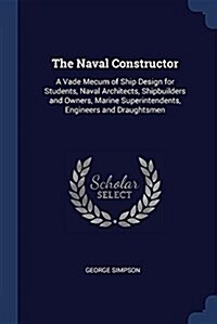 The Naval Constructor: A Vade Mecum of Ship Design for Students, Naval Architects, Shipbuilders and Owners, Marine Superintendents, Engineers (Paperback)