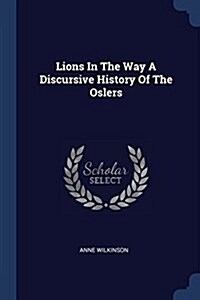 Lions in the Way a Discursive History of the Oslers (Paperback)