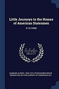 Little Journeys to the Homes of American Statesmen: 4:12 (1898) (Paperback)