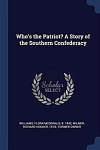 Whos the Patriot? a Story of the Southern Confederacy (Paperback)