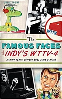 The Famous Faces of Indys Wttv-4: Sammy Terry, Cowboy Bob, Janie & More (Hardcover)