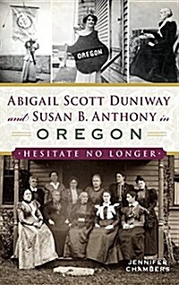 Abigail Scott Duniway and Susan B. Anthony in Oregon: Hesitate No Longer (Hardcover)