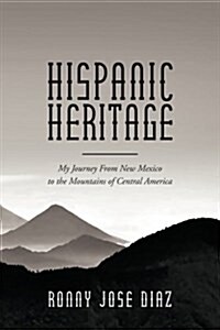 Hispanic Heritage, My Journey from New Mexico to the Mountains of Central America (Paperback)