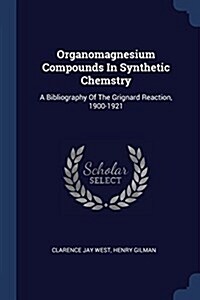 Organomagnesium Compounds in Synthetic Chemstry: A Bibliography of the Grignard Reaction, 1900-1921 (Paperback)