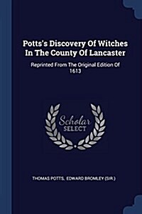 Pottss Discovery of Witches in the County of Lancaster: Reprinted from the Original Edition of 1613 (Paperback)