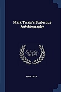 Mark Twains Burlesque Autobiography (Paperback)