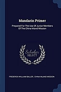 Mandarin Primer: Prepared for the Use of Junior Members of the China Inland Mission (Paperback)