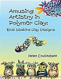 Amusing Artistry with Polymer Clay: Blue Seabird Clay Designs (Paperback)