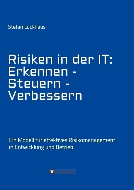 Risiken in der IT: Erkennen - Steuern - Verbessern: Ein Modell f? effektives Risikomanagement in Entwicklung und Betrieb (Paperback)