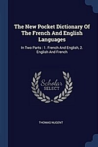 The New Pocket Dictionary of the French and English Languages: In Two Parts: 1. French and English, 2. English and French (Paperback)