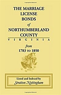 Marriage License Bonds of Northumberland County, Virginia: From 1783 to 1850 (Paperback)