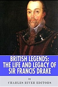 British Legends: The Life and Legacy of Sir Francis Drake (Paperback)