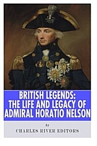 British Legends: The Life and Legacy of Admiral Horatio Nelson (Paperback)
